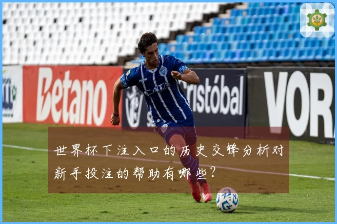 世界杯下注入口的历史交锋分析对新手投注的帮助有哪些？